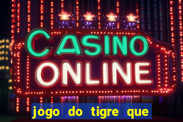 jogo do tigre que paga dinheiro de verdade